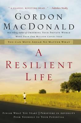 A Resilient Life: You Can Move Ahead No Matter What - Gordon MacDonald - cover