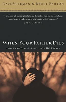 When Your Father Dies: How a Man Deals with the Loss of His Father - Dave Veerman,Bruce B. Barton - cover