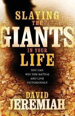 Slaying the Giants in Your Life: You Can Win the Battle and Live Victoriously - David Jeremiah - cover