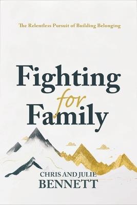 Fighting for Family: The Relentless Pursuit of Building Belonging - Chris Bennett,Julie Bennett - cover