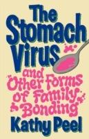 The Stomach Virus and Other Forms of Family Bonding - Kathy Peel - cover