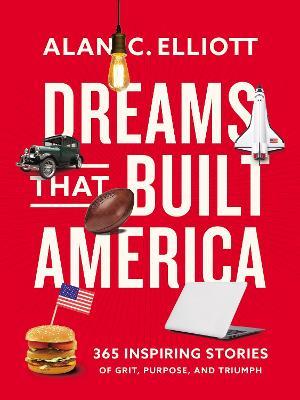 Dreams That Built America: Inspiring Stories of Grit, Purpose, and Triumph - Alan Elliott - cover