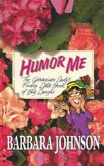 Humor Me: The Geranium Lady's Funny Little Book of Big Laughs