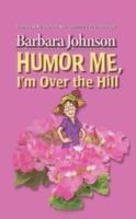 Humor Me, I'm Over the Hill - Barbara Johnson - cover