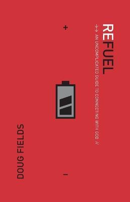 Refuel: An Uncomplicated Guide to Connecting with God - Doug Fields - cover