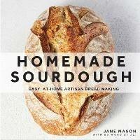 Homemade Sourdough: Easy, At-Home Artisan Bread Making - Jane Mason - cover