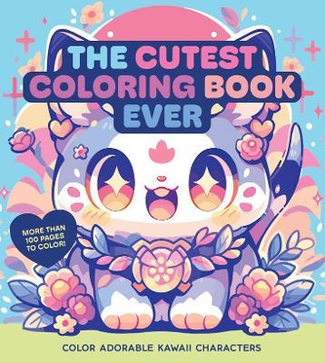 The Cutest Coloring Book Ever: Color Adorable Kawaii Characters - More than 100 pages to color! - Editors of Chartwell Books - cover