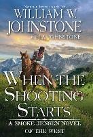 When the Shooting Starts - William W. Johnstone,J.A. Johnstone - cover