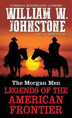 The Morgan Men: Legends of the American Frontier - William W. Johnstone,J.A. Johnstone - cover