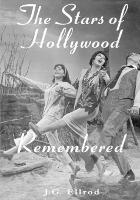 The Stars of Hollywood Remembered: Career Biographies of 82 Actors and Actresses of the Golden Era, 1920s-1950s - J.G. Ellrod - cover