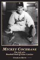 Mickey Cochrane: The Life of a Baseball Hall of Fame Catcher - Charlie Bevis - cover