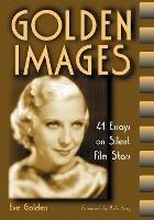 Golden Images: 41 Essays on Silent Film Stars - Eve Golden - cover