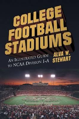 College Football Stadiums: An Illustrated Guide to NCAA Division I-A - Alva W. Stewart - cover