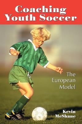 Coaching Youth Soccer: The European Model - Kevin McShane - cover