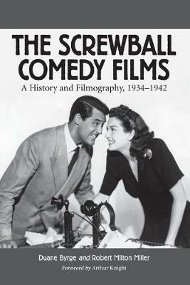 The Screwball Comedy Films: A History and Filmography, 1934-1942 - Duane Byrge,Robert Milton Miller - cover