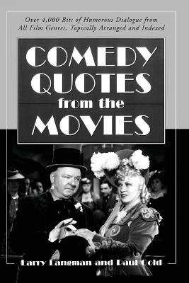 Comedy Quotes from the Movies: Over 4, 000 Bits of Humorous Dialogue from All Film Genres, Topically Arranged and Indexed - Larry Langman,Paul Gold - cover