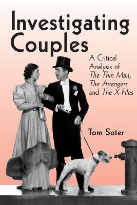 Investigating Couples: A Critical Analysis of The Thin Man, The Avengers and The X-Files - Tom Soter - cover