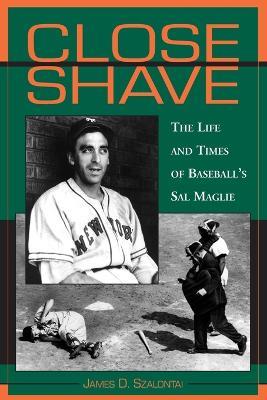 Close Shave: The Life and Times of Baseball's Sal Maglie - James D. Szalontai - cover