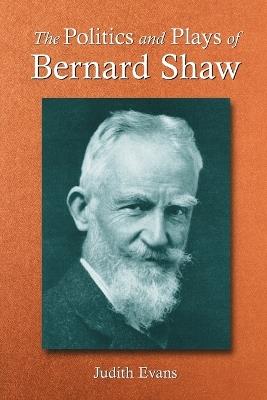 The Politics and Plays of Bernard Shaw - Judith Evans - cover