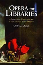 Opera for Libraries: A Guide to Core Works, Audio and Video Recordings, Books and Serials