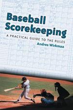 Baseball Scorekeeping: A Practical Guide to the Rules