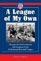 A League of My Own: Memoir of a Pitcher for the All-American Girls Professional Baseball League