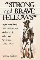 Strong and Brave Fellows: New Hampshire's Black Soldiers and Sailors of the American Revolution, 1775-1784 - Glenn A. Knoblock - cover