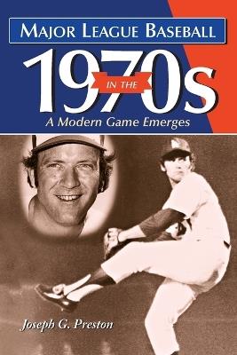 Major League Baseball in the 1970s: A Modern Game Emerges - Joseph G. Preston - cover