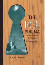 The Poe Cinema: A Critical Filmography of Theatrical Releases Based on the Works of Edgar Allan Poe