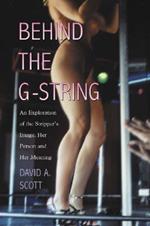 Behind the G-string: An Exploration of the Stripper's Image, Her Person and Her Meaning