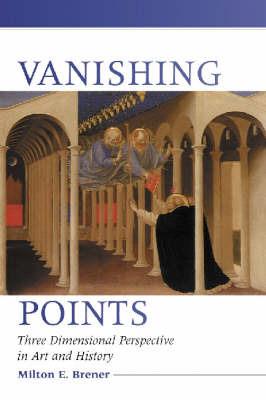 Vanishing Points: A History of Three Dimensional Perspective in Art - Milton E. Brener - cover