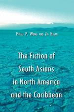 The Fiction of South Asians in North America and the Caribbean: A Critical Study of English-language Works Since 1950