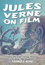 Jules Verne on Film: A Filmography of the Cinematic Adaptations of His Works, 1902 Through 1997