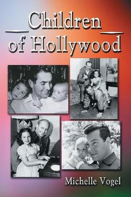 Children of Hollywood: Accounts of Growing Up as the Sons and Daughters of Stars - Michelle Vogel - cover