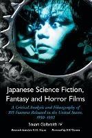 Japanese Science Fiction, Fantasy and Horror Films: A Critical Analysis and Filmography of 103 Features Released in the United States, 1950-1992