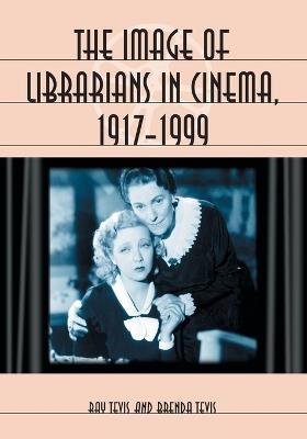 The Image of Librarians in Cinema, 1917-1999 - Ray Tevis,Brenda Tevis - cover