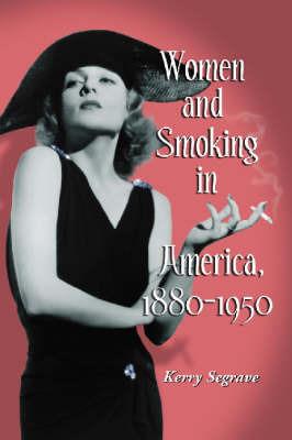 Women and Smoking in America, 1880-1950 - Kerry Segrave - cover