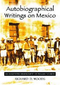 Autobiographical Writings on Mexico: An Annotated Bibliography of Primary Sources - Richard D. Woods (Trinity University, Texas, USA) - cover