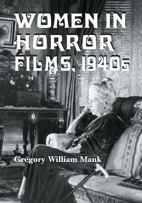 Women in Horror Films: 1940s - Gregory William Mank - cover