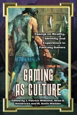 Gaming as Culture: Essays on Reality, Identity and Experience in Fantasy Games - cover