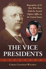 The Vice Presidents: Biographies of the 45 Men Who Have Held the Second Highest Office in the United States