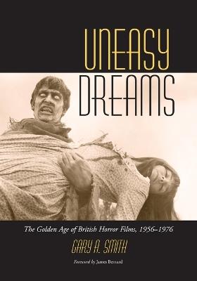 Uneasy Dreams: The Golden Age of British Horror Films, 1956-1976 - Gary Allen Smith - cover