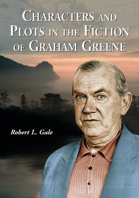 Characters and Plots in the Fiction of Graham Greene - Robert L. Gale - cover