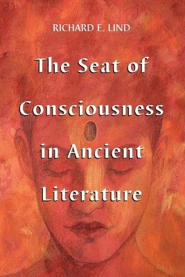 The Seat of Consciousness in Ancient Literature - Richard E. Lind - cover