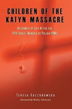 Children of the Katyn Massacre: Accounts from Polish Families Torn by the 1940 Mass Murder in Soviet Camps