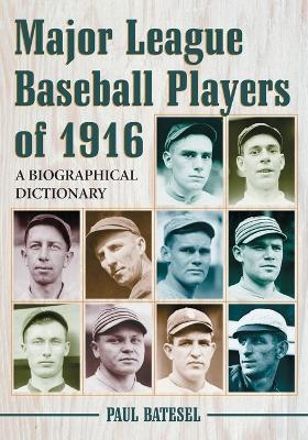 Major League Baseball Players of 1916: A Biographical Dictionary - Paul Batesel - cover