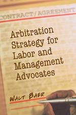 Arbitration Strategy for Labor and Management Advocates