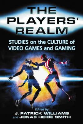 The Players' Realm: Studies on the Culture of Video Games and Gaming - cover