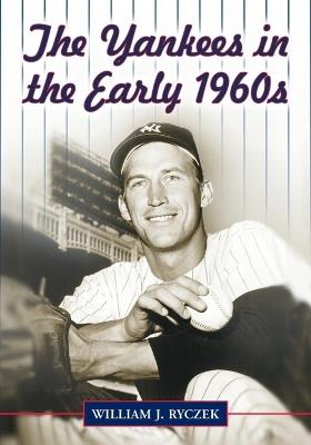 The Yankees in the Early 1960s - William J. Ryczek - cover