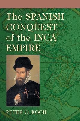 The Spanish Conquest of the Inca Empire - Peter O. Koch - cover